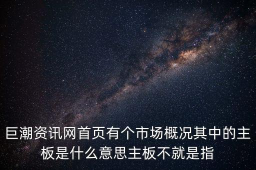 深市主板是什么意思，巨潮資訊網(wǎng)首頁(yè)有個(gè)市場(chǎng)概況其中的主板是什么意思主板不就是指