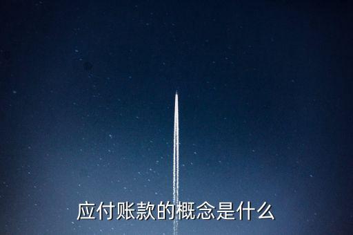 什么是應(yīng)付賬款保理，應(yīng)付賬款的概念是什么