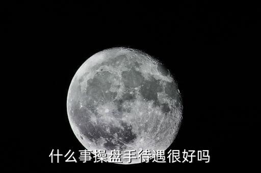 國家對操盤手有什么政策，什么事操盤手待遇很好嗎