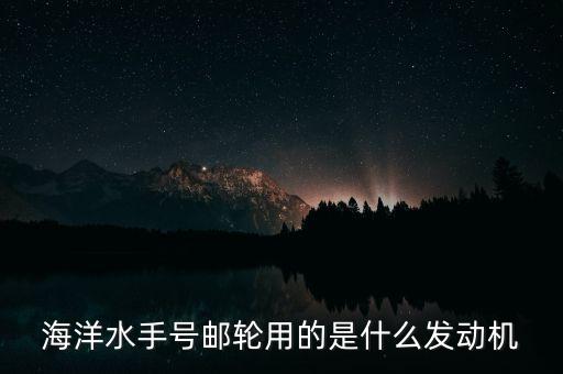 郵輪用什么發(fā)動機，大型貨輪用什么發(fā)動機