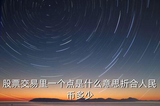 股票1個(gè)點(diǎn)是什么意思，股票術(shù)語多少點(diǎn)是什么意思