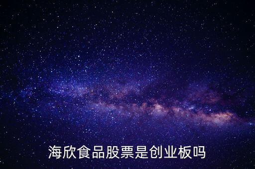 海欣食品是什么板塊，海欣食品盈利了為什么股價跌那么厲害公司有問題嗎還是公司面