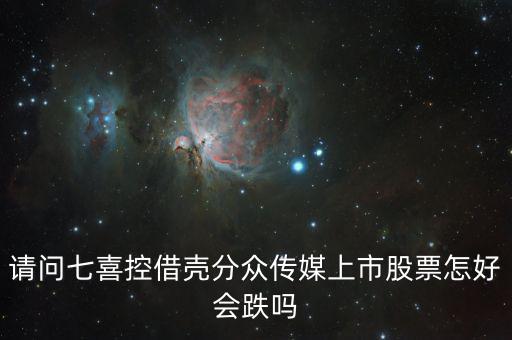分眾控股七喜屬于什么合并，請(qǐng)問七喜控借殼分眾傳媒上市股票怎好會(huì)跌嗎