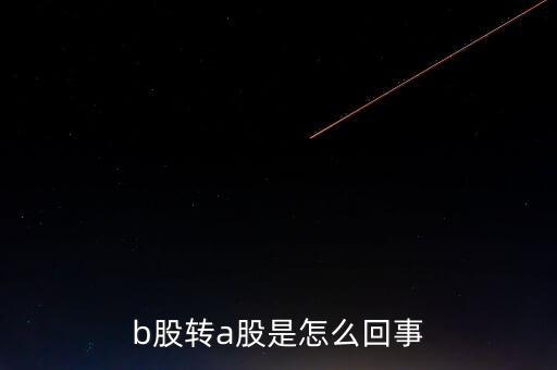 b股轉(zhuǎn)a股什么意思，b轉(zhuǎn)a股是什么意思