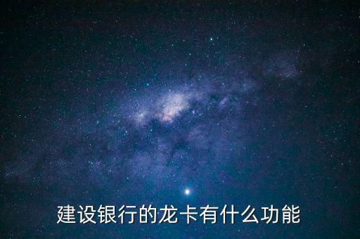 建設(shè)銀行途牛龍卡什么作用，建行發(fā)行的龍卡有什么用