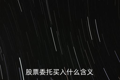什么是股票委托買入，委托買賣股票是什么意思