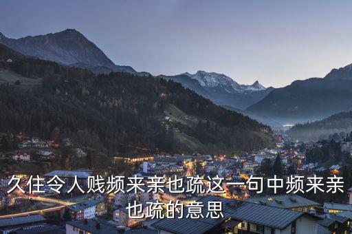 親親疏疏是什么意思，合作要有親有疏 在這句話里這個(gè)親和疏指的是什么意