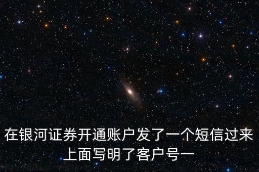 銀河證券一碼通帳號指什么，在銀河證券開通賬戶發(fā)了一個短信過來上面寫明了客戶號一