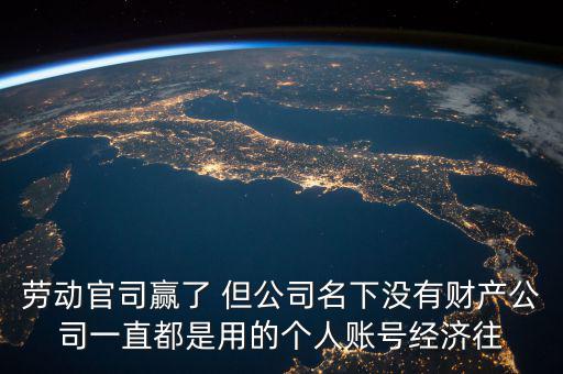 勞動官司贏了 但公司名下沒有財產(chǎn)公司一直都是用的個人賬號經(jīng)濟(jì)往