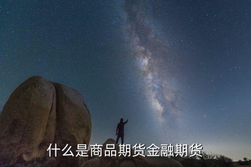 什么叫商品交易和金融交易，什么是商品期貨金融期貨