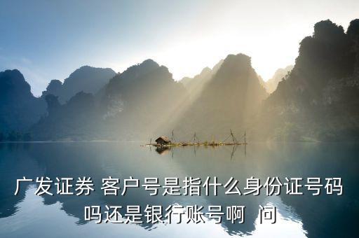 廣發(fā)證券號(hào)是什么，廣發(fā)證券微信公眾號(hào)是什么