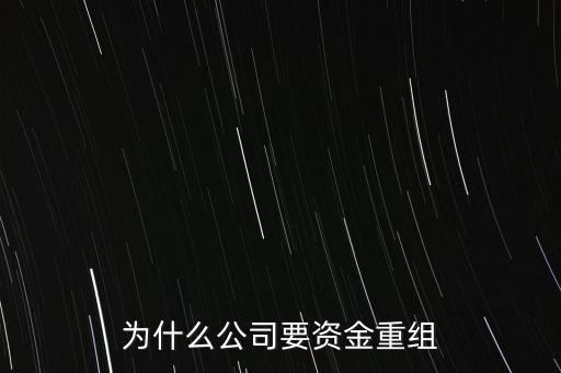 公司為什么要重組，為什么公司要資金重組
