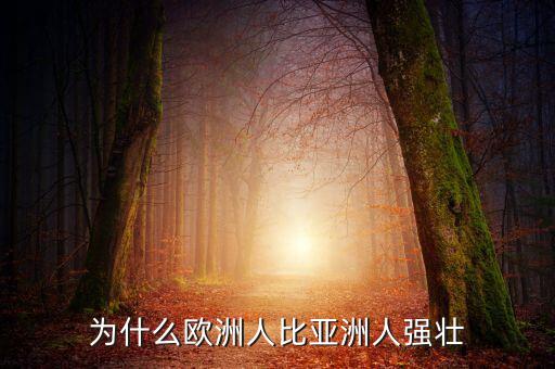 為什么歐洲比中國強(qiáng)，為什么歐洲人的體格比中國人強(qiáng)壯