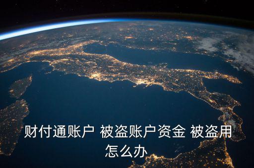  財(cái)付通賬戶(hù) 被盜賬戶(hù)資金 被盜用怎么辦