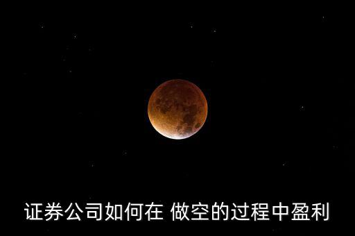 證券公司如何在 做空的過(guò)程中盈利