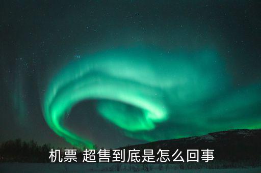 機(jī)票超售怎么辦,機(jī)票超售、how超售，每家航空公司都不一樣