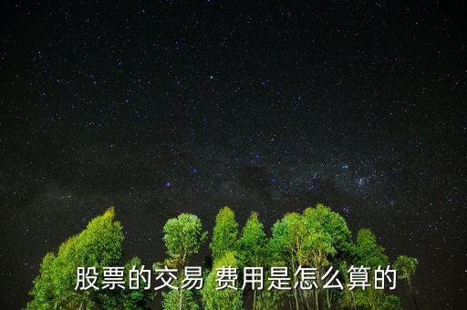 股票費用怎么算,股票交易費用包括手續(xù)費、過戶費、交易傭金