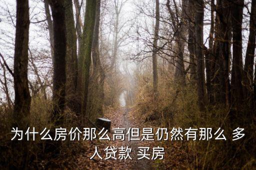 為什么房?jī)r(jià)那么高但是仍然有那么 多人貸款 買房