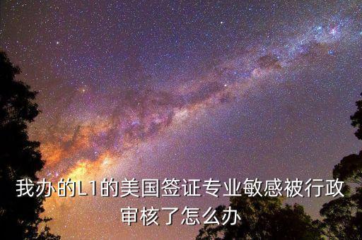 辦美簽什么是敏感行業(yè)，去美國(guó)辦F1簽證由于已前學(xué)的敏感專(zhuān)業(yè)被check會(huì)不會(huì)拒簽
