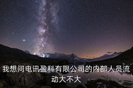 電訊盈科有什么活動嗎，我想問電訊盈科有限公司的內(nèi)部人員流動大不大
