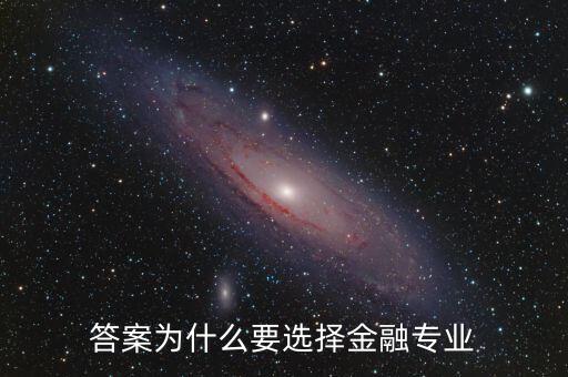 為什么選擇進(jìn)入金融業(yè)，答案為什么要選擇金融專業(yè)