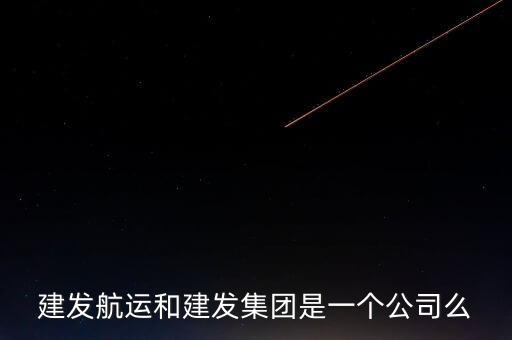 建發(fā)航運和建發(fā)集團(tuán)是一個公司么