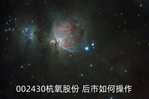 002430杭氧股份是作什么，菜鳥咨詢股票