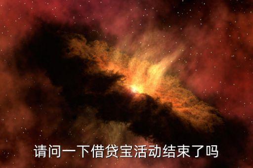 請問一下借貸寶活動(dòng)結(jié)束了嗎