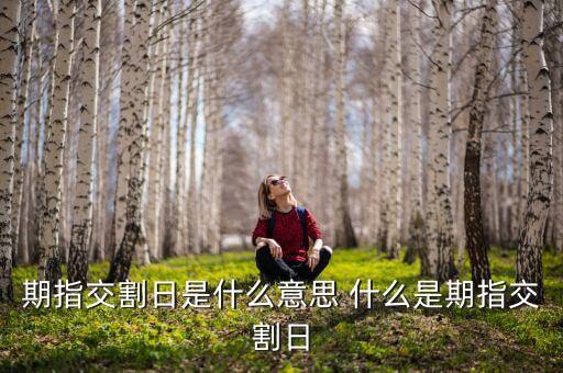 期指交割周是什么意思，期指交割日是什么意思 做了有什么影響