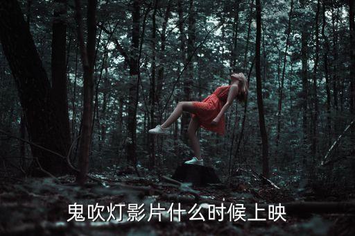 鹿港科技鬼吹燈什么時候上映，鬼吹燈影片什么時候上映