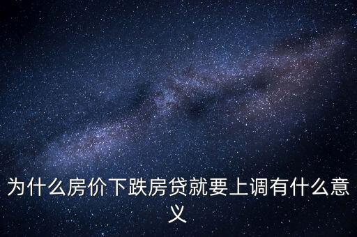 為什么房價下跌房貸就要上調有什么意義