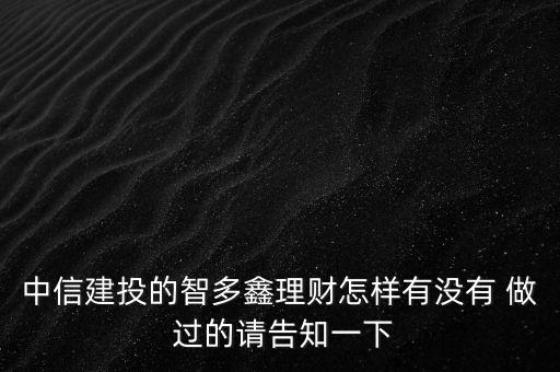 中信建投智多鑫是什么，中信建投的智多鑫理財(cái)怎樣有沒(méi)有 做 過(guò)的請(qǐng)告知一下
