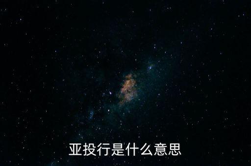 亞投行是什么性質(zhì)，亞投行是什么 通俗點(diǎn)