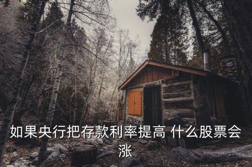 利率上升買(mǎi)什么股，如果央行把存款利率提高 什么股票會(huì)漲