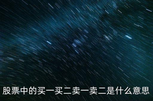 股票中的買(mǎi)一買(mǎi)二賣(mài)一賣(mài)二是什么意思