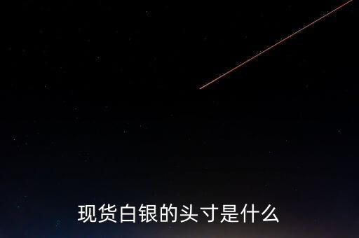 頭寸在白銀里是什么意思，現(xiàn)貨白銀中的 頭寸 是什么意思呢簡(jiǎn)單通俗點(diǎn)謝謝