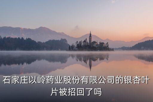 銀杏葉片為什么召回，浙江萬(wàn)邦銀杏葉滴丸為什么要召回有質(zhì)量問(wèn)題嗎