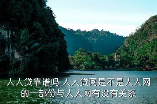 人人貸是屬于什么系的，人人貸靠譜嗎 人人貸網(wǎng)是不是人人網(wǎng)的一部份與人人網(wǎng)有沒有關系