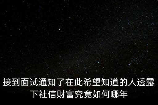 和信財(cái)富什么時(shí)候成立的，接到面試通知了在此希望知道的人透露下社信財(cái)富究竟如何哪年