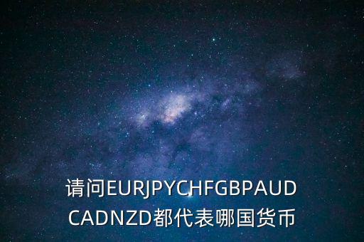 nzd是什么貨幣，請問EURJPYCHFGBPAUDCADNZD都代表哪國貨幣