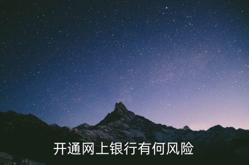 開(kāi)通網(wǎng)銀有什么風(fēng)險(xiǎn)，開(kāi)通網(wǎng)銀有什么風(fēng)險(xiǎn)