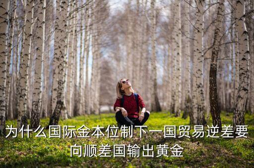 中國為什么不出口黃金，為什么國際金本位制下一國貿(mào)易逆差要向順差國輸出黃金