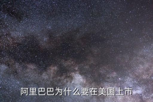 為什么阿里在美國上市，為什么阿里巴巴要在美國上市不在國內(nèi)上市
