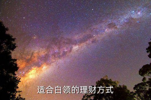 白領(lǐng)投資投什么好，現(xiàn)在白領(lǐng)理財(cái)哪些好呢