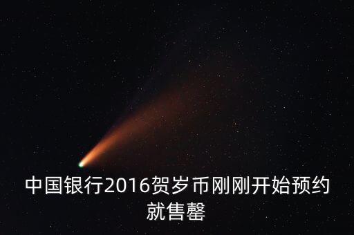 為什么中行紀念幣售罄，中國銀行2016賀歲幣剛剛開始預約就售罄