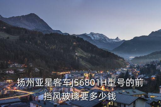 楊洲亞星客車(chē)888是什么燈光，揚(yáng)州亞星客車(chē)JS6801H型號(hào)的前擋風(fēng)玻璃要多少錢(qián)