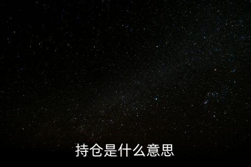 賣(mài)持倉(cāng)是什么，持倉(cāng)是什么意思
