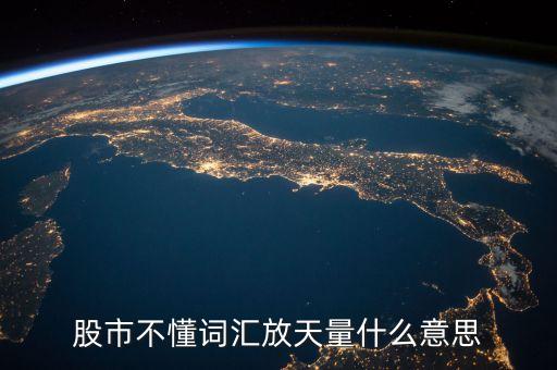 股票放天量是什么意，股票中的 天量 地量 分別指什么