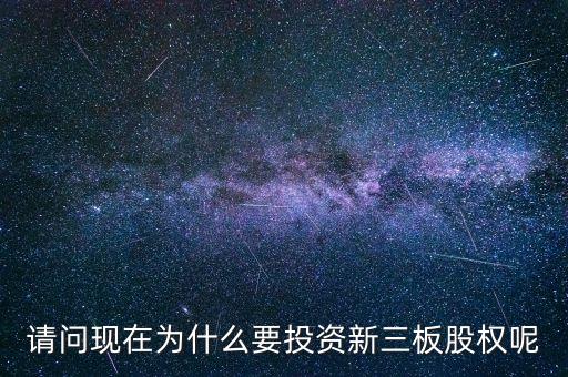 請(qǐng)問(wèn)現(xiàn)在為什么要投資新三板股權(quán)呢