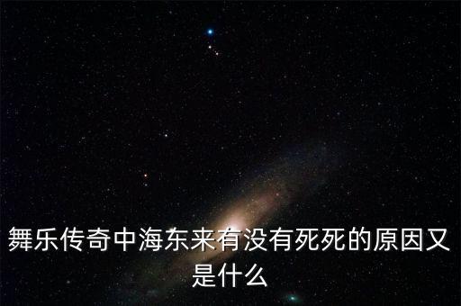 舞樂(lè)傳奇中海東來(lái)有沒有死死的原因又是什么